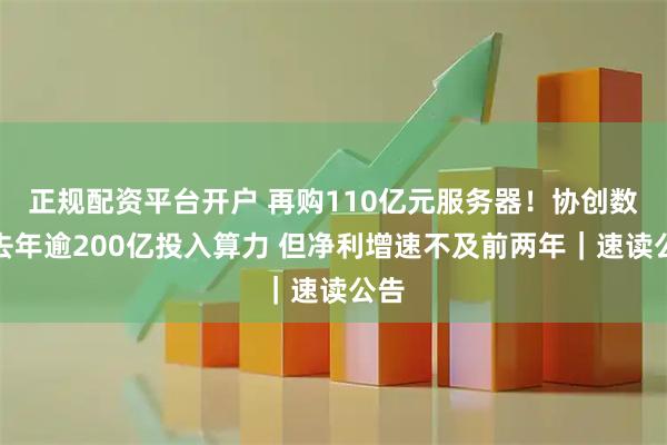正规配资平台开户 再购110亿元服务器！协创数据去年逾200亿投入算力 但净利增速不及前两年｜速读公告